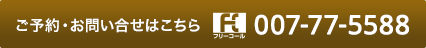 ご予約・お問い合わせはこちら フリーコール 007-77-5588