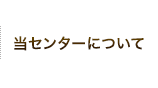 当センターについて